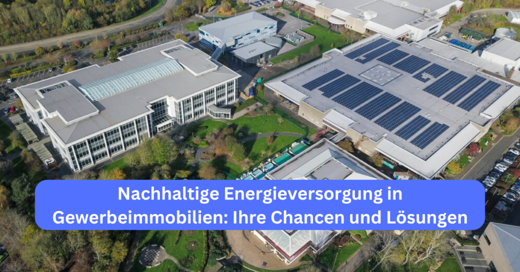 Nachhaltige Energieversorgung in Gewerbeimmobilien Ihre Chancen und Lösungen