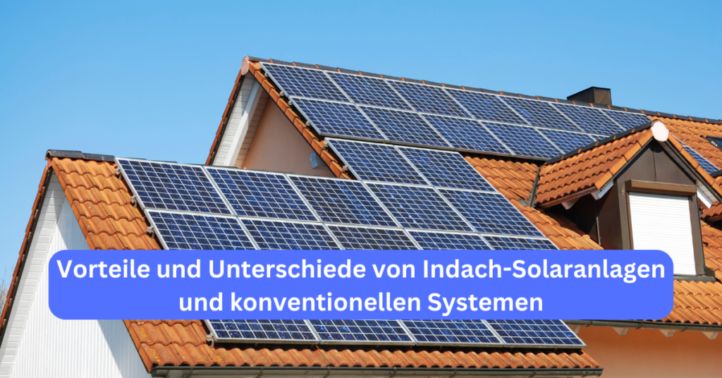 Vorteile und Unterschiede von Indach-Solaranlagen und konventionellen Systemen